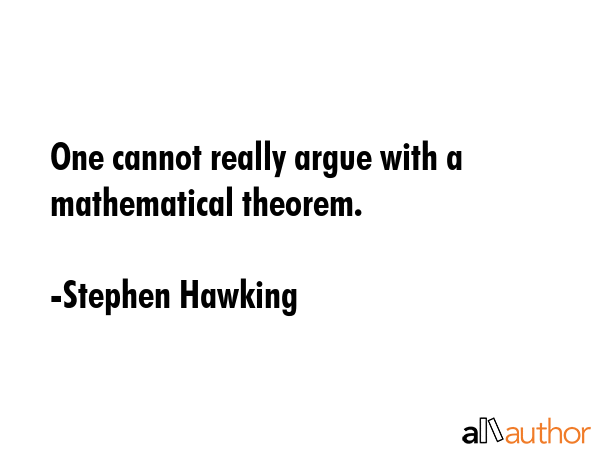 One cannot really argue with a mathematical theorem. - Stephen Hawking Quote GIF