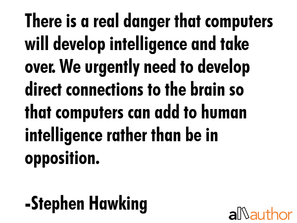 There is a real danger that computers will develop intelligence and take over. We urgently need to... - Stephen Hawking Quote GIF