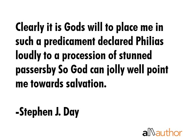 Clearly it is Gods will to place me in such a predicament declared Philias loudly to a procession... - Stephen J. Day Quote GIF