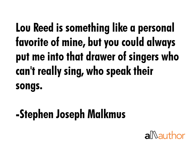 Lou Reed is something like a personal favorite of mine, but you could always put me into that... - Stephen Joseph Malkmus Quote GIF
