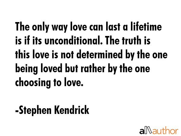The only way love can last a lifetime is if its unconditional. The truth is this love is not... - Stephen Kendrick Quote GIF