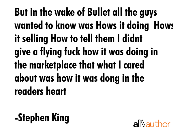 But in the wake of Bullet all the guys wanted to know was Hows it doing  Hows it selling How to... - Stephen King Quote GIF