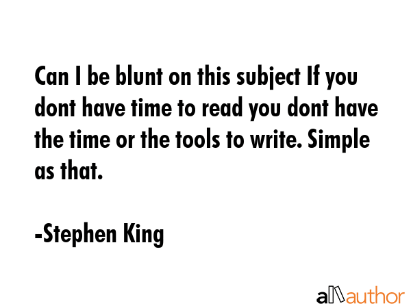 Can I be blunt on this subject If you dont have time to read you dont have the time or the tools to... - Stephen King Quote GIF