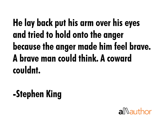 He lay back put his arm over his eyes and tried to hold onto the anger because the anger made him... - Stephen King Quote GIF