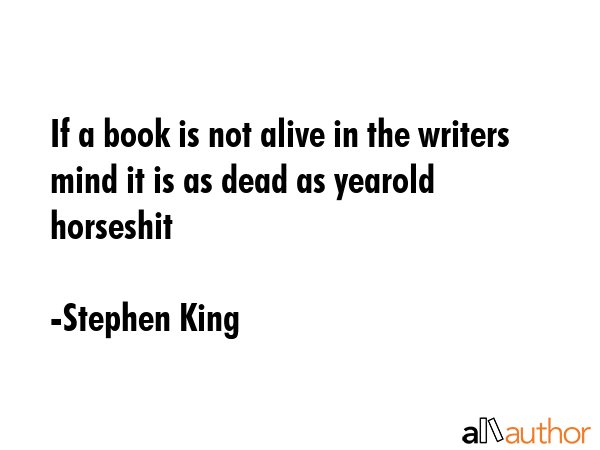 If a book is not alive in the writers mind it is as dead as yearold horseshit - Stephen King Quote GIF