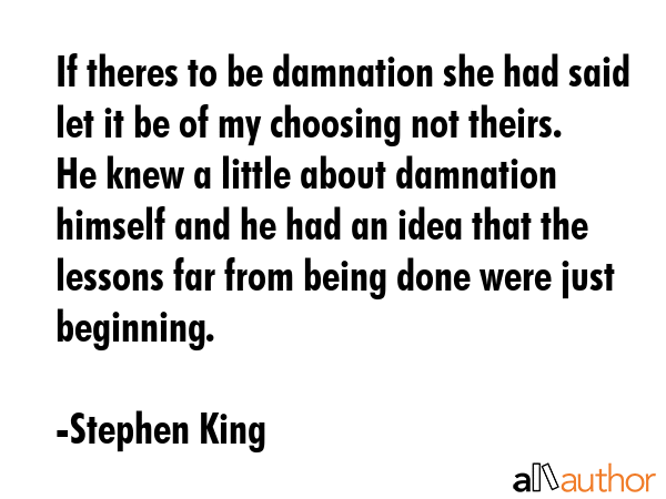 If theres to be damnation she had said let it be of my choosing not theirs. He knew a little about... - Stephen King Quote GIF