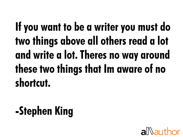 If you want to be a writer you must do two things above all others read a lot and write a lot.... - Stephen King Quote GIF