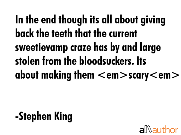 In the end though its all about giving back the teeth that the current sweetievamp craze has by and... - Stephen King Quote GIF