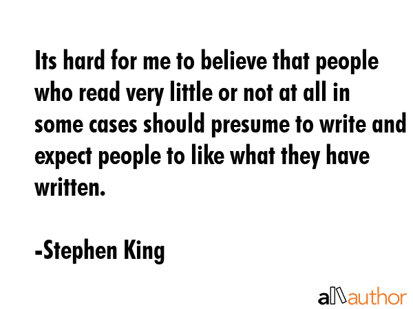 Its hard for me to believe that people who read very little or not at all in some cases should... - Stephen King Quote GIF