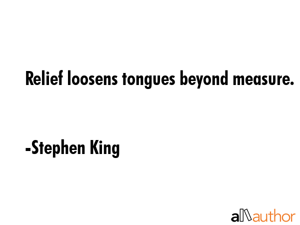Relief loosens tongues beyond measure. - Stephen King Quote GIF