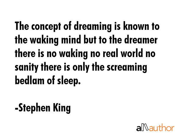 The concept of dreaming is known to the waking mind but to the dreamer there is no waking no real... - Stephen King Quote GIF