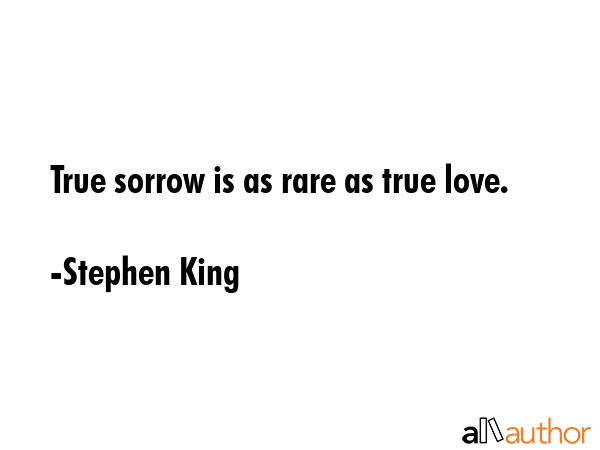 True sorrow is as rare as true love. - Stephen King Quote GIF
