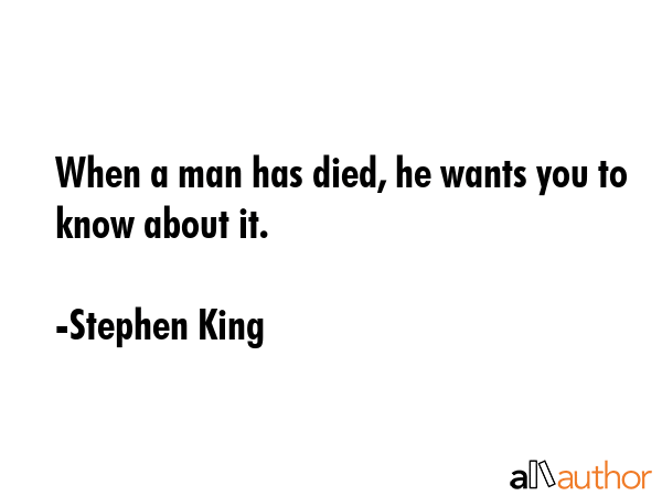 When a man has died, he wants you to know about it. - Stephen King Quote GIF