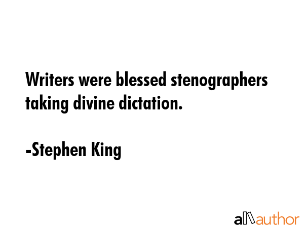 Writers were blessed stenographers taking divine dictation. - Stephen King Quote GIF