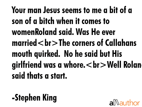 Your man Jesus seems to me a bit of a son of a bitch when it comes to womenRoland said. Was He ever... - Stephen King Quote GIF