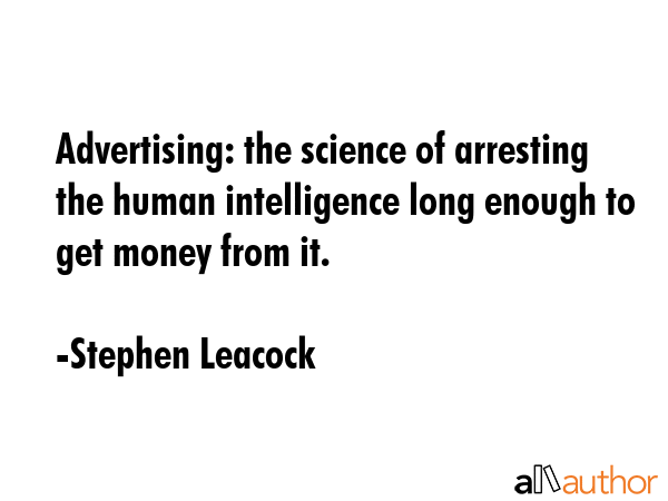 Advertising: the science of arresting the human intelligence long enough to get money from it. - Stephen Leacock Quote GIF