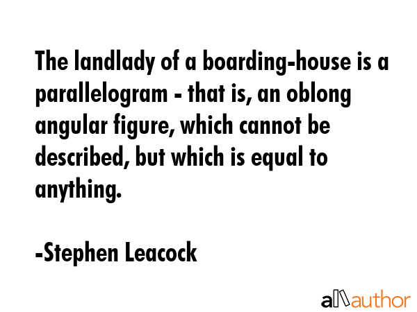 The landlady of a boarding-house is a parallelogram - that is, an oblong angular figure, which... - Stephen Leacock Quote GIF