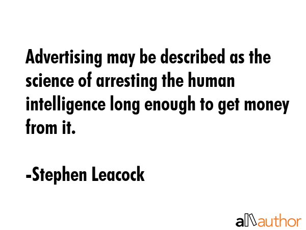 Advertising may be described as the science of arresting the human intelligence long enough to get... - Stephen Leacock Quote GIF