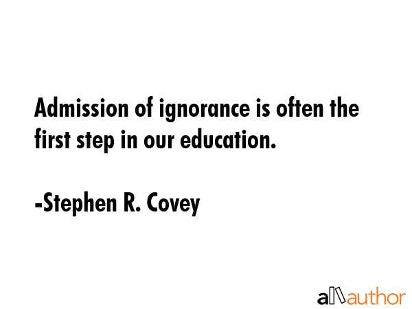 Admission of ignorance is often the first step in our education. - Stephen R. Covey Quote GIF