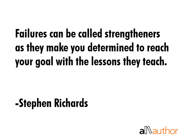Failures can be called strengtheners as they make you determined to reach your goal with the... - Stephen Richards Quote GIF