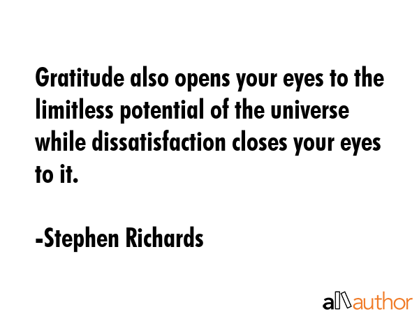 Gratitude also opens your eyes to the limitless potential of the universe while dissatisfaction... - Stephen Richards Quote GIF