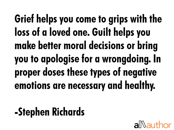 Grief helps you come to grips with the loss of a loved one. Guilt helps you make better moral... - Stephen Richards Quote GIF