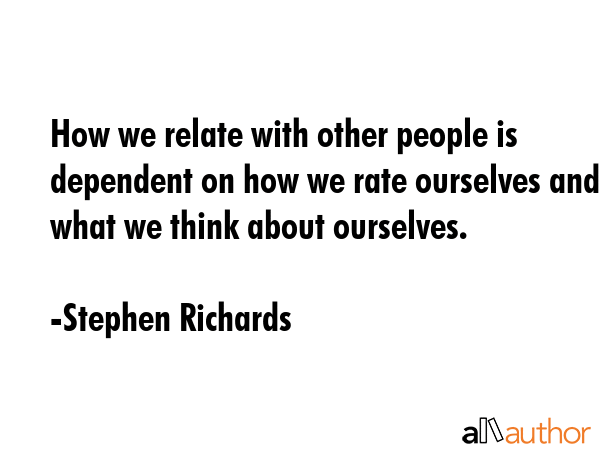 How we relate with other people is dependent on how we rate ourselves and what we think about... - Stephen Richards Quote GIF