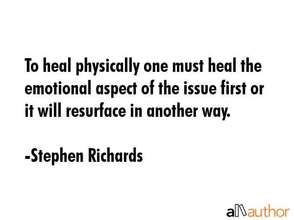 To heal physically one must heal the emotional aspect of the issue first or it will resurface in... - Stephen Richards Quote GIF
