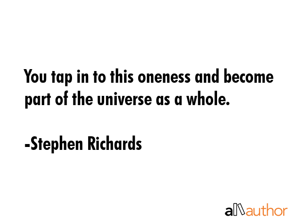 You tap in to this oneness and become part of the universe as a whole. - Stephen Richards Quote GIF