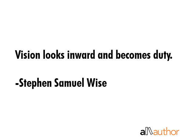 Vision looks inward and becomes duty. - Stephen Samuel Wise Quote GIF