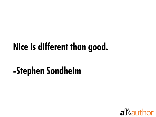 Nice is different than good. - Stephen Sondheim Quote GIF