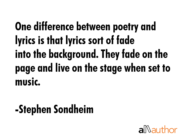 One difference between poetry and lyrics is that lyrics sort of fade into the background. They fade... - Stephen Sondheim Quote GIF