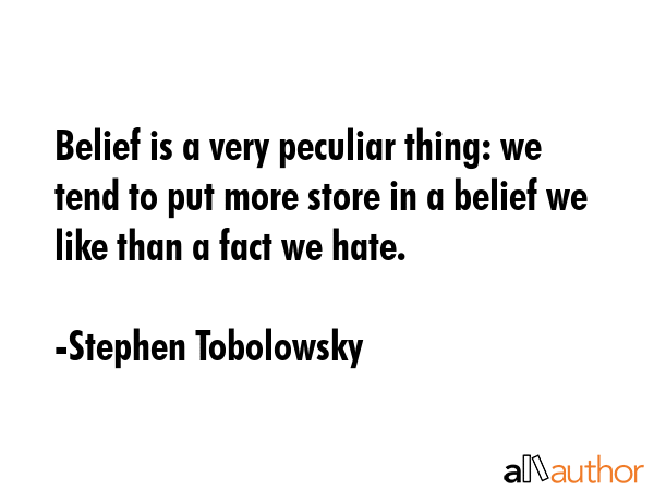 Belief is a very peculiar thing: we tend to put more store in a belief we like than a fact we hate. - Stephen Tobolowsky Quote GIF