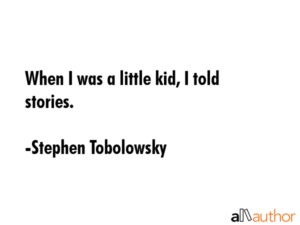 When I was a little kid, I told stories. - Stephen Tobolowsky Quote GIF