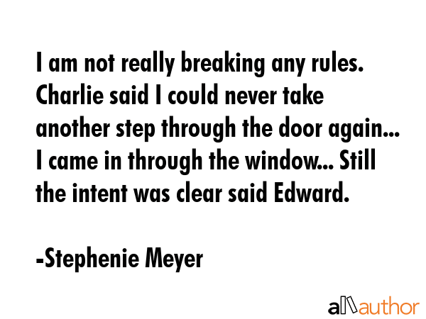 I am not really breaking any rules. Charlie said I could never take another step through the door... - Stephenie Meyer Quote GIF