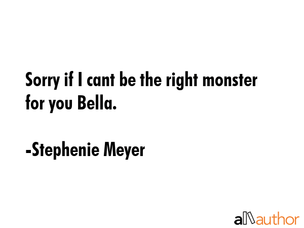 Sorry if I cant be the right monster for you Bella. - Stephenie Meyer Quote GIF