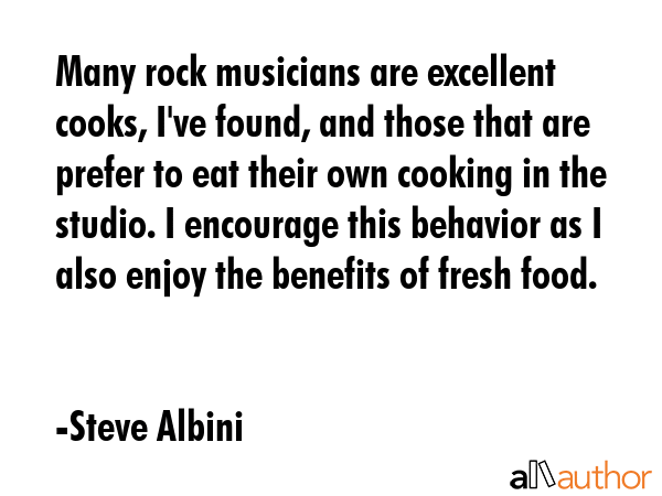 Many rock musicians are excellent cooks, I\
