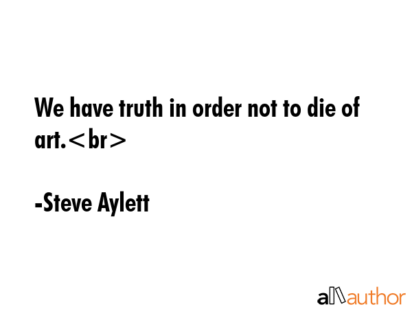 We have truth in order not to die of art. - Steve Aylett Quote GIF