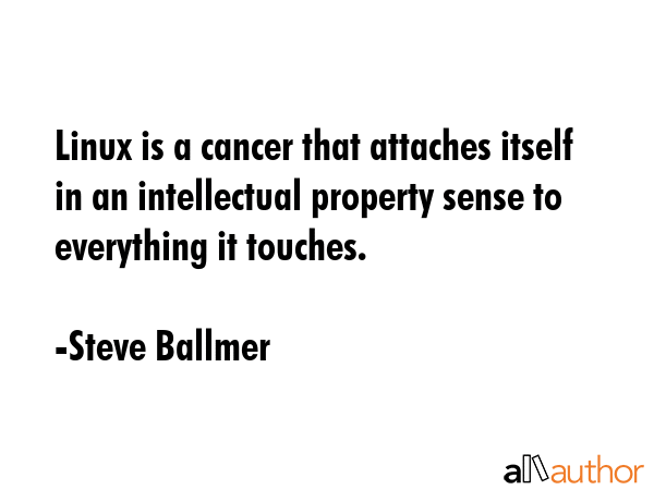 Linux is a cancer that attaches itself in an intellectual property sense to everything it touches. - Steve Ballmer Quote GIF