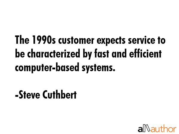 The 1990s customer expects service to be characterized by fast and efficient computer-based systems. - Steve Cuthbert Quote GIF