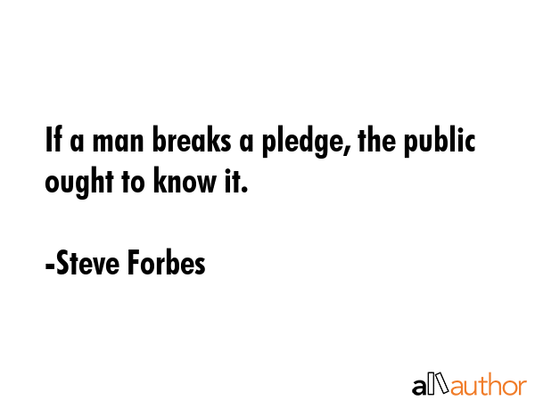 If a man breaks a pledge, the public ought to know it. - Steve Forbes Quote GIF