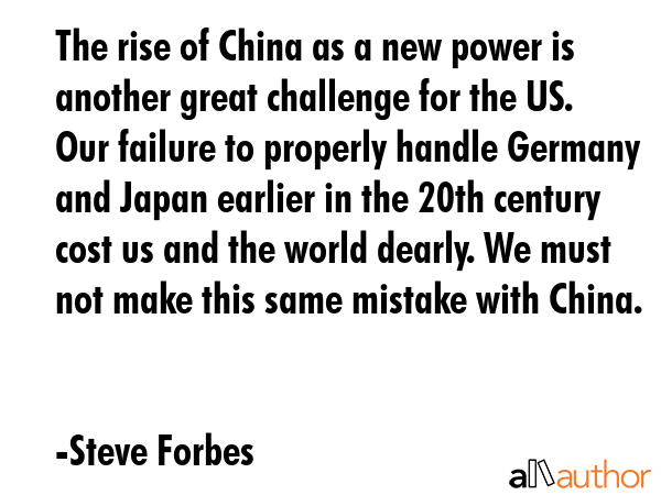 The rise of China as a new power is another great challenge for the US. Our failure to properly... - Steve Forbes Quote GIF