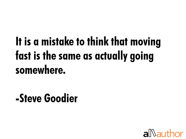 It is a mistake to think that moving fast is the same as actually going somewhere. - Steve Goodier Quote GIF