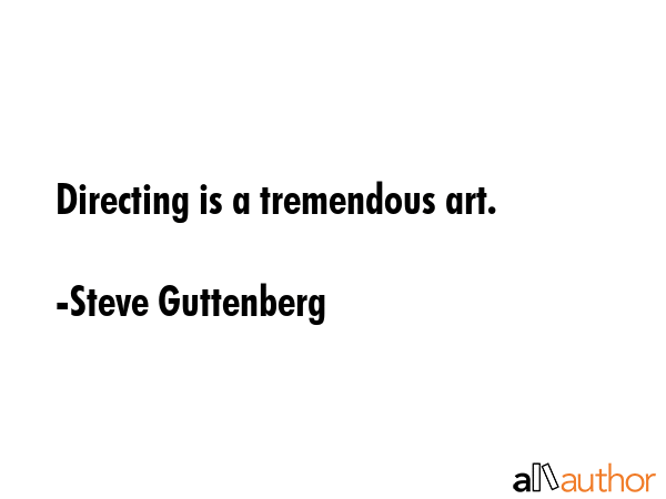 Directing is a tremendous art. - Steve Guttenberg Quote GIF
