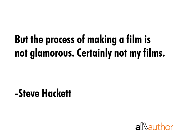 But the process of making a film is not glamorous. Certainly not my films. - Steve Hackett Quote