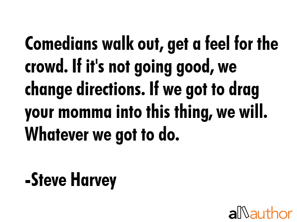 Comedians walk out, get a feel for the crowd. If it\