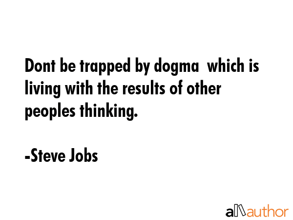 Dont be trapped by dogma  which is living with the results of other peoples thinking. - Steve Jobs Quote GIF