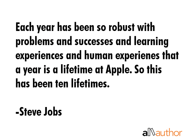 Each year has been so robust with problems and successes and learning experiences and human... - Steve Jobs Quote GIF