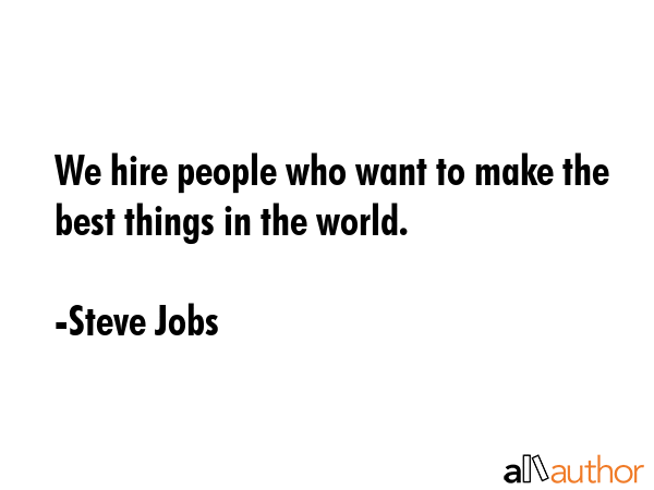 We hire people who want to make the best things in the world. - Steve Jobs Quote GIF