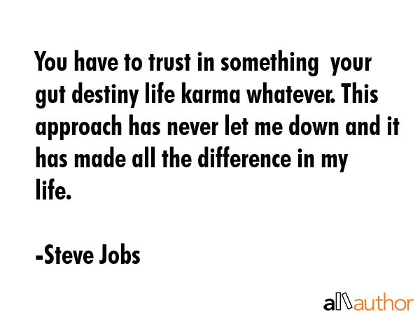 You have to trust in something  your gut destiny life karma whatever. This approach has never let... - Steve Jobs Quote GIF